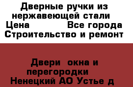 Дверные ручки из нержавеющей стали › Цена ­ 2 500 - Все города Строительство и ремонт » Двери, окна и перегородки   . Ненецкий АО,Устье д.